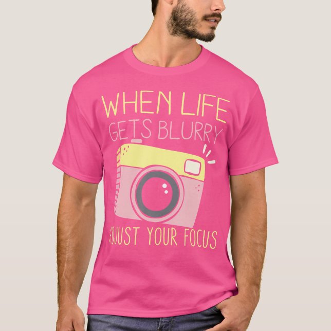 When Life Gets Blurry Adjust Your Focus Photograph T-Shirt (Front)