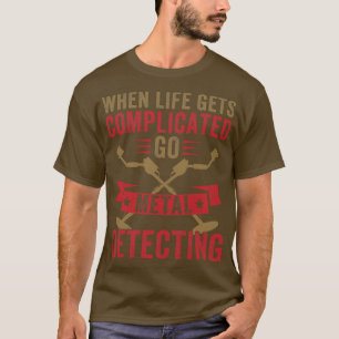 When Life Gets Complicated Go Metal Detecting Meta T-Shirt