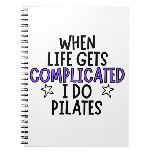 When life gets complicated I do pilates Notebook