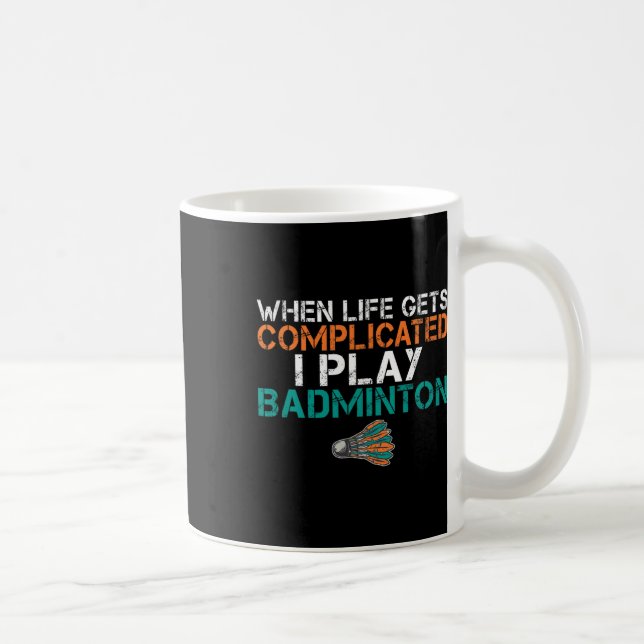 When Life Gets Complicated I Play Badminton 1  Coffee Mug (Right)