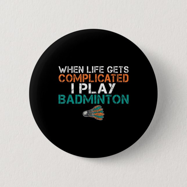 When Life Gets Complicated I Play Badminton  Button (Front)