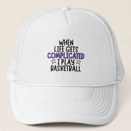 When life gets complicated I play basketball Trucker Hat