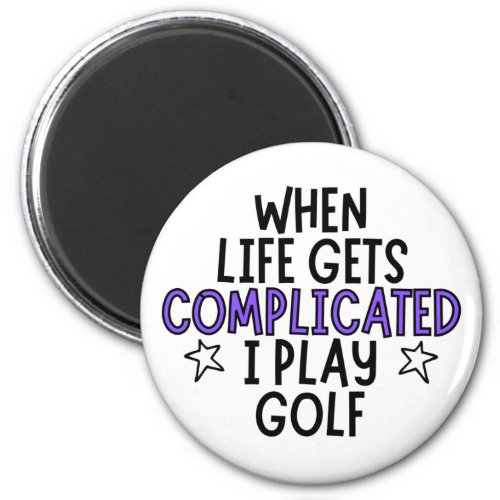 When life gets complicated I play golf Magnet