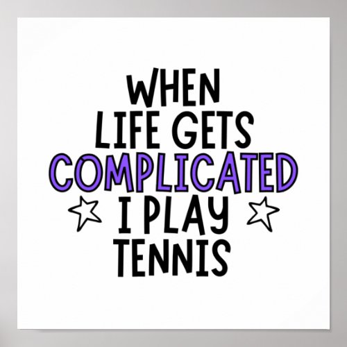 When life gets complicated I play tennis Poster