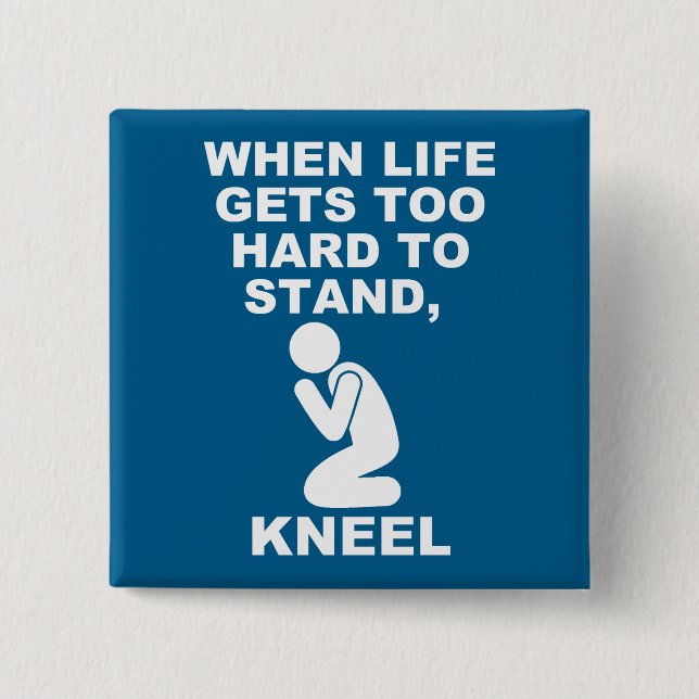 When Life Gets Too Hard To Stand Kneel Christian Button (Front)