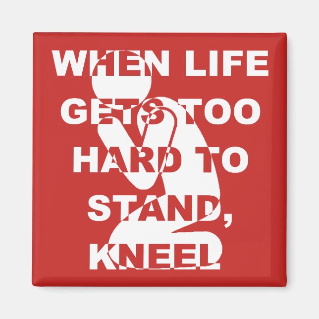 When Life Gets Too Hard To Stand Kneel Christian Magnet (Front)