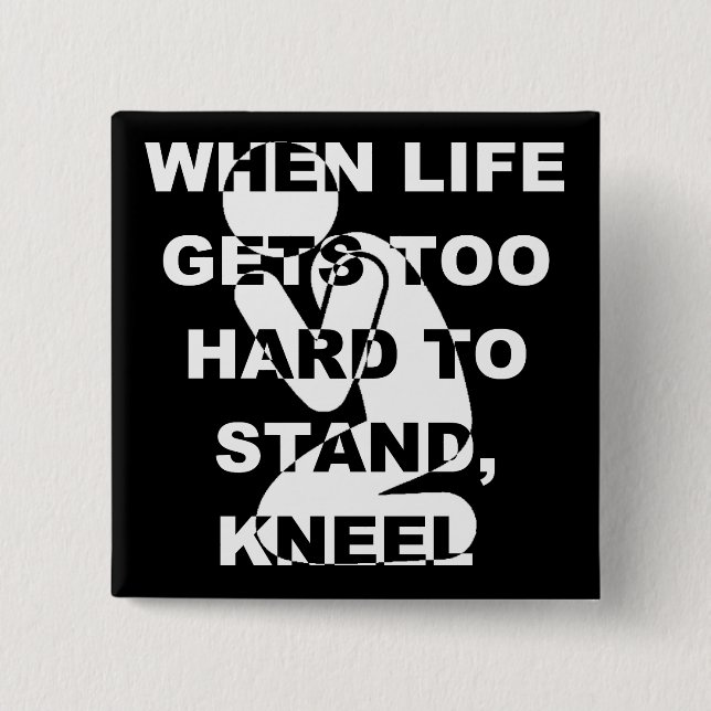 When Life Gets Too Hard To Stand Kneel Christian Pinback Button (Front)