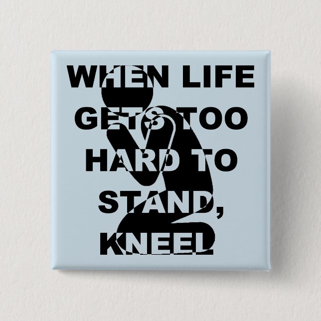 When Life Gets Too Hard To Stand Kneel Christian Pinback Button (Front)