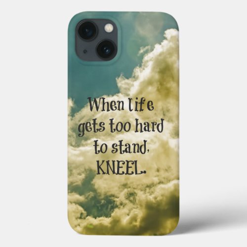 When Life gets too hard to stand Kneel Quote iPhone 13 Case