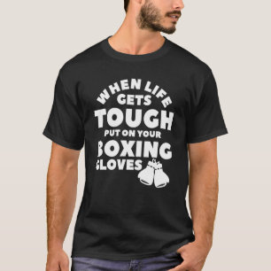 When Life Gets Tough Put On Your Boxing Gloves Box T-Shirt
