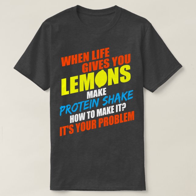 When Life Give You Lemons Make Protein Shake How T T-Shirt (Design Front)