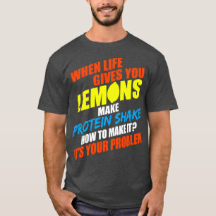 When Life Give You Lemons Make Protein Shake How T T-Shirt