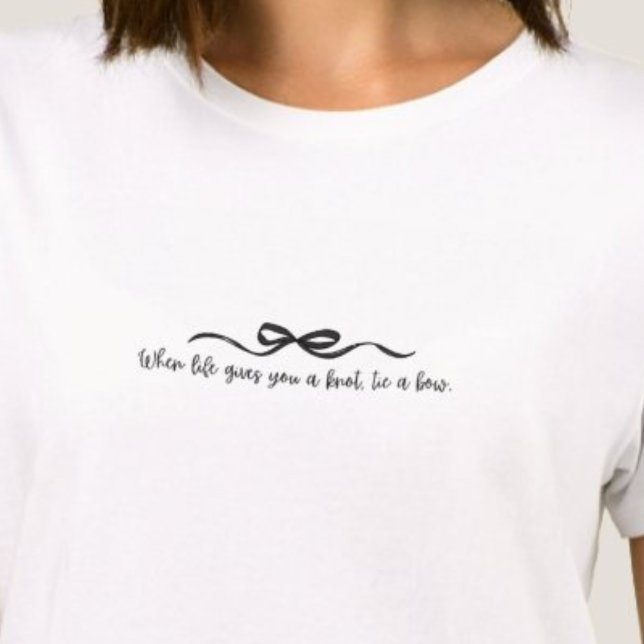 When Life Gives You a Knot, Tie a Bow T-shirt (Creator Uploaded)