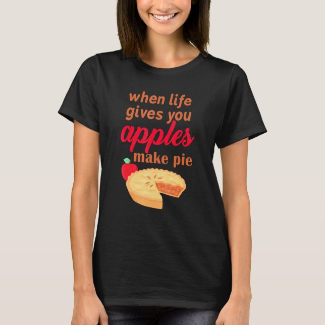 When Life Gives You Apples Make Apple Pie T-Shirt (Front)