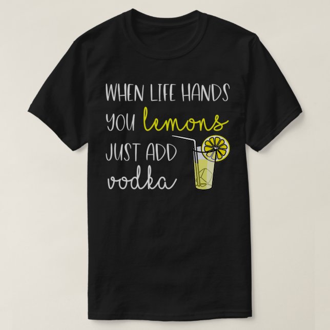 When Life Gives You Lemons, Add Vodka  T-Shirt (Design Front)
