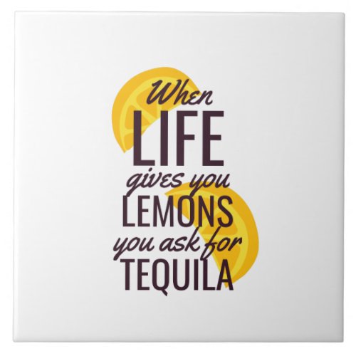 When life gives you lemons ask for tequila ceramic tile