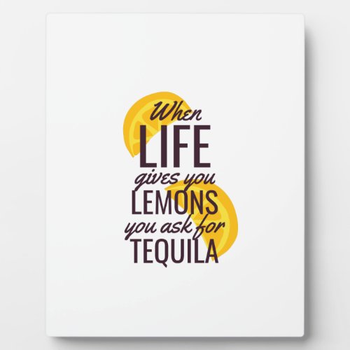 When life gives you lemons ask for tequila plaque