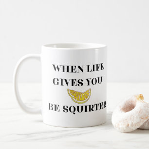 When Life Gives You Lemons Be A Squirter Coffee Mug