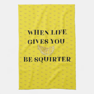 When Life Gives You Lemons Be A Squirter Kitchen Towel