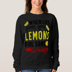 When Life Gives You Lemons Boil Some Crawfish Mard Sweatshirt