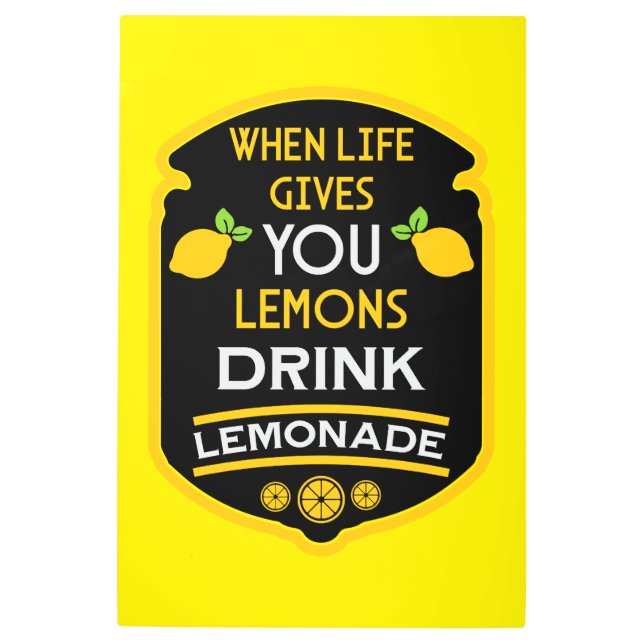 When Life Gives You Lemons Drink Lemonade Metal Print (Front)
