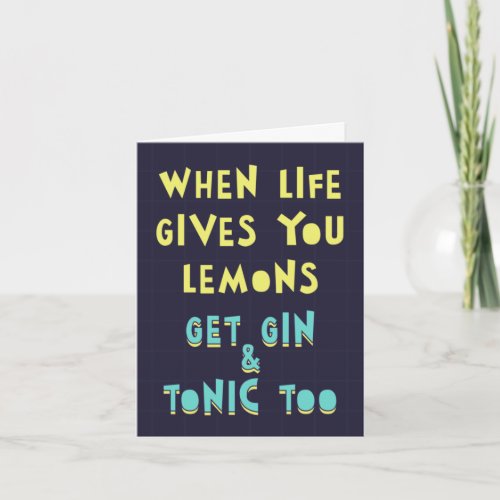 When life gives you lemons get gin  tonic too  card