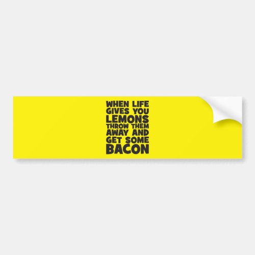 When Life Gives You Lemons Get Some Bacon Bumper Sticker