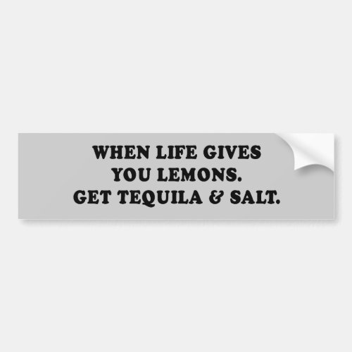 WHEN LIFE GIVES YOU LEMONS _ GET TEQUILA AND SALT BUMPER STICKER