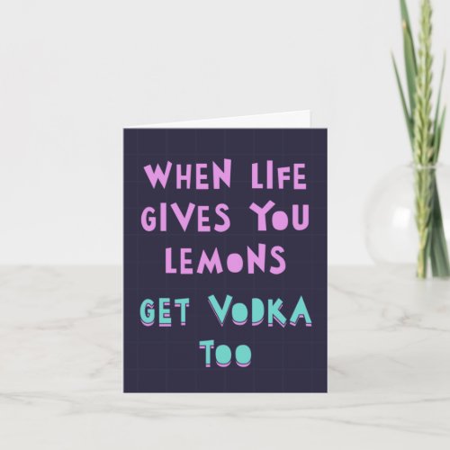 When life gives you lemons get vodka Feel good Card