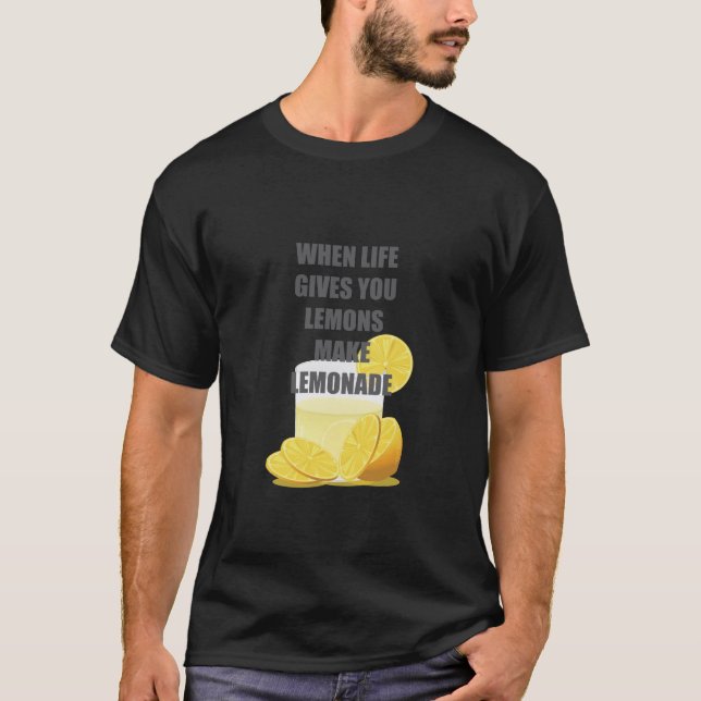 When life gives you lemons, make lemonade quotes T-Shirt (Front)