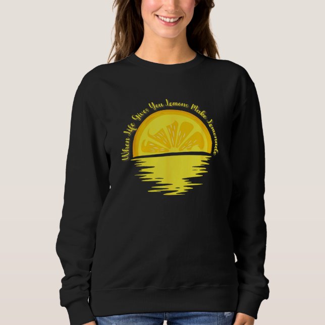 When Life gives you Lemons make... - Lemonade Sweatshirt (Front)