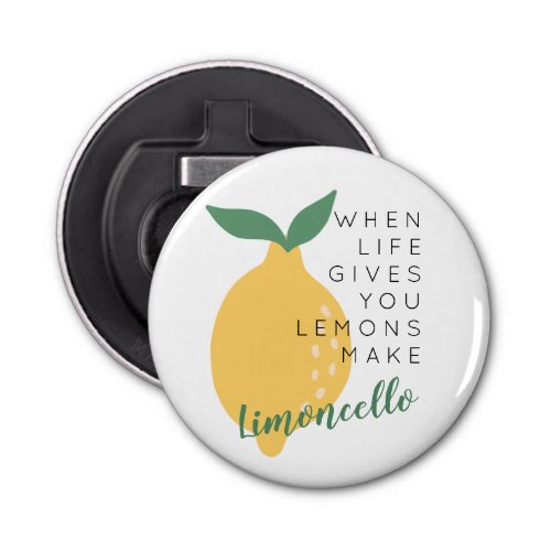 When Life Gives You Lemons Make Limoncello Bottle Opener