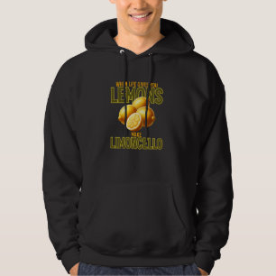 When Life Gives You Lemons Make Limoncello Funny Hoodie
