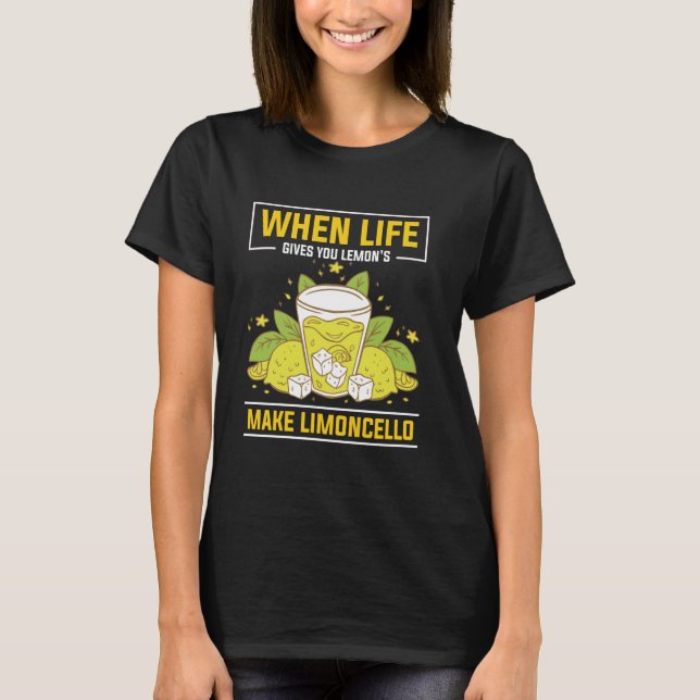 When Life Gives You Lemons Make Limoncello T-Shirt (Front)