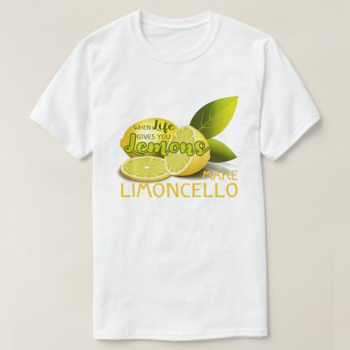When Life Gives You Lemons Make Limoncello T_Shirt