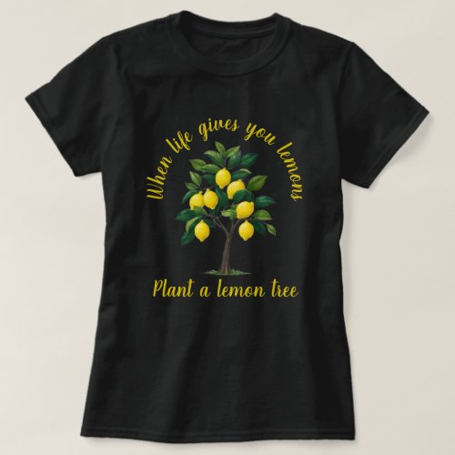 When Life Gives You Lemons Plant A Lemon Tree T_Shirt