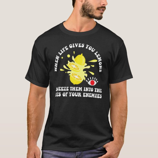 When Life Gives You Lemons Squeeze Into Eyes Of En T-Shirt (Front)