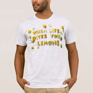 When Life Gives You Lemons - T-Shirt