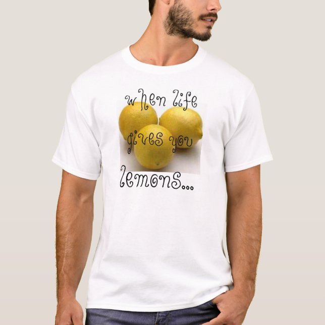 when life gives you lemons.... T-Shirt (Front)