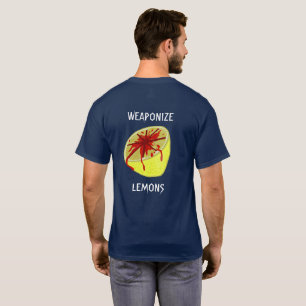 When life gives you lemons, weaponize them T-Shirt