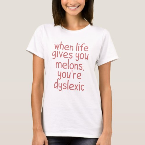 When Life Gives You Lemons Youre Dyslexic T_Shirt