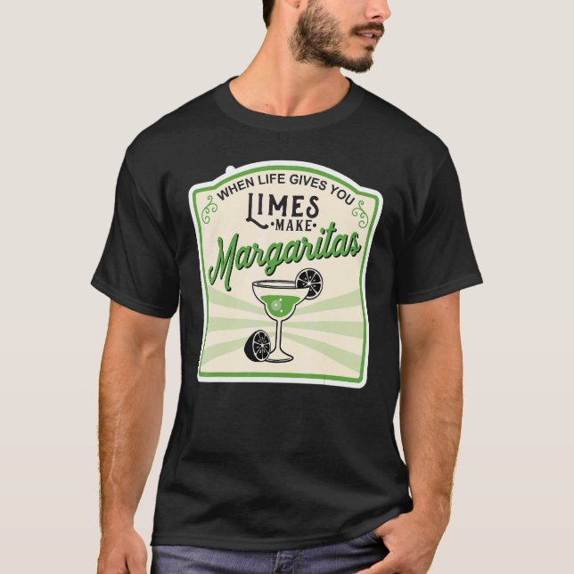 When Life Gives You Limes Make Margaritas 1 T-Shirt (Front)