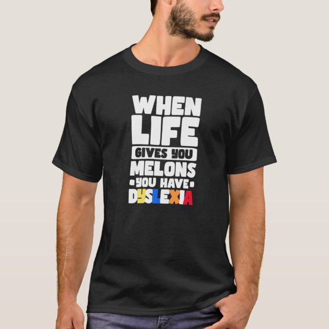 When Life Gives You Melons You Have Dyslexia   T-Shirt (Front)