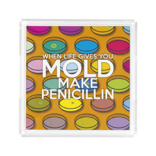 WHEN LIFE GIVES YOU MOLD MAKE PENICILLIN ACRYLIC TRAY