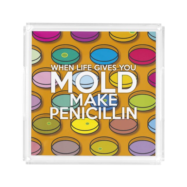 WHEN LIFE GIVES YOU MOLD MAKE PENICILLIN ACRYLIC TRAY (Front)