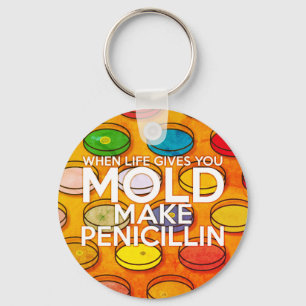 WHEN LIFE GIVES YOU MOLD MAKE PENICILLIN Art Keychain