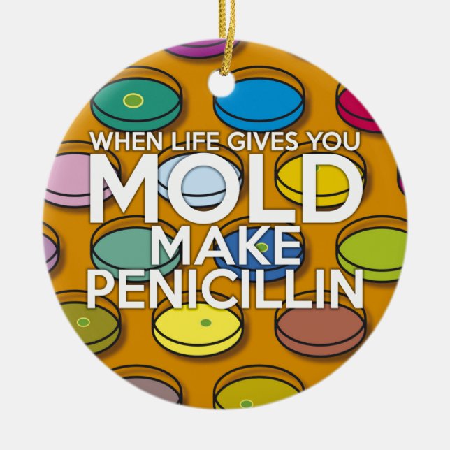 WHEN LIFE GIVES YOU MOLD MAKE PENICILLIN CERAMIC ORNAMENT (Front)