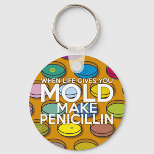 WHEN LIFE GIVES YOU MOLD MAKE PENICILLIN KEYCHAIN