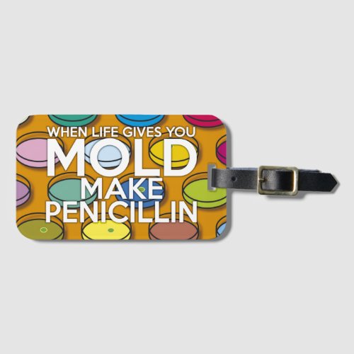 WHEN LIFE GIVES YOU MOLD MAKE PENICILLIN LUGGAGE TAG