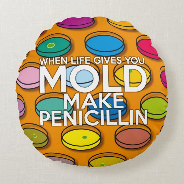WHEN LIFE GIVES YOU MOLD MAKE PENICILLIN ROUND PILLOW (Front)